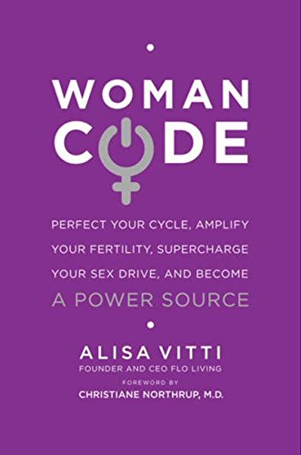 WomanCode: Perfect Your Cycle, Amplify Your Fertility, Supercharge Your Sex Drive, and Become a Power Source