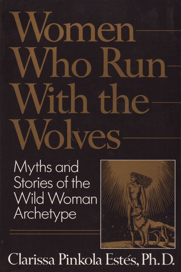 Women Who Run with the Wolves: Myths and stories of the wild woman archetype
