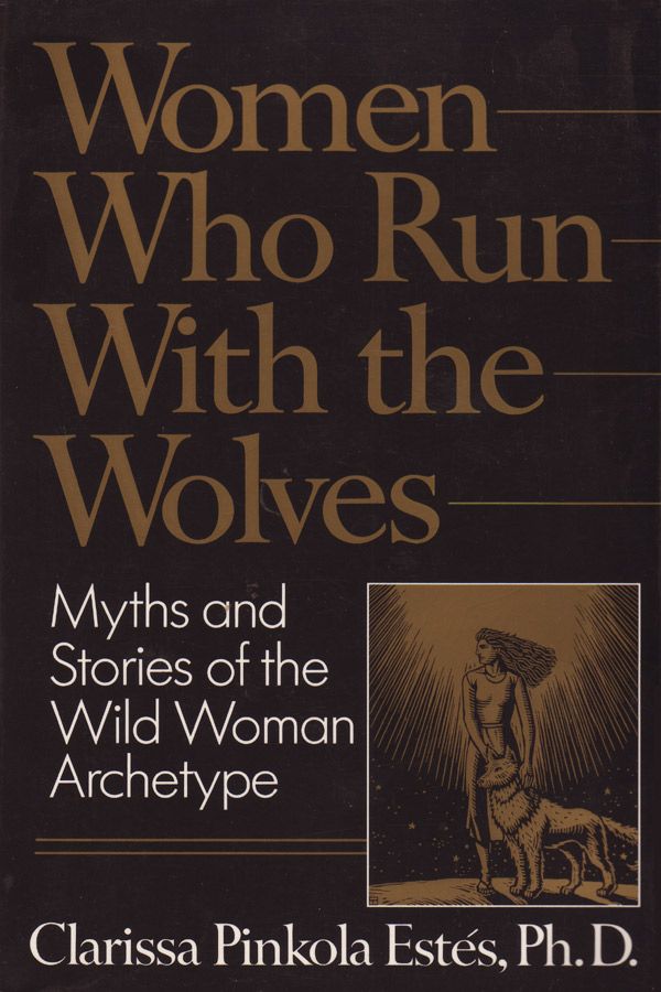 Women Who Run with the Wolves: Myths and stories of the wild woman archetype
