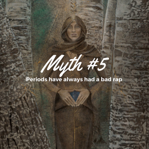 Myth #5 - Periods Have Always had a Bad Rap
