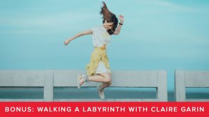 Bonus: Walking a Labyrinth with Claire Garin
